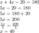 x + 4x - 20 = 180 \\ 5x - 20 = 180 \\ 5x = 180 + 20 \\ 5x = 200 \\  \frac{5x}{5}  =  \frac{200}{5}  \\ x = 40 \degree