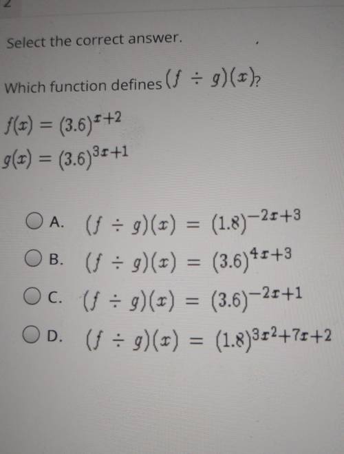 Which function defines (f ÷g) (x) f(x) = (3.6)*+2 g(x) = (3.6)^3x +1 = OA. (f÷g)(x) = (1.8)^-2x+3 O