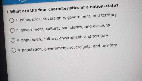 1. What are the four characteristics of a nation-state? a. boundaries, sovereignty, government, and