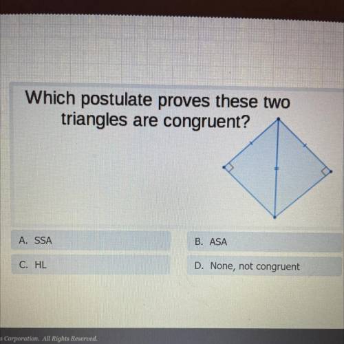 Which postulate proves these two

triangles are congruent?
A. SSA
B. ASA
C. HL
D. None, not congru