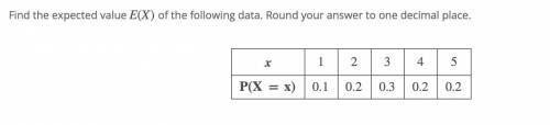 Find the expected value E(X) of the following data. Round your answer to one decimal place.

x
1
2