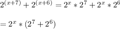 2^{(x+ 7)} + 2^{(x+ 6 )} = 2^{x} * 2^{7} + 2^{x}*2^{6}\\\\=2^{x} *(2^{7} + 2^{6})