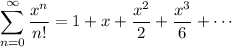 \displaystyle \sum_{n=0}^\infty \frac{x^n}{n!} = 1 + x + \frac{x^2}2 + \frac{x^3}6 + \cdots