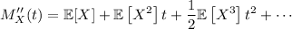 \displaystyle M_X''(t) = \mathbb E[X] + \mathbb E\left[X^2\right] t + \frac12 \mathbb E\left[X^3\right] t^2 + \cdots