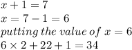 x + 1 = 7 \\ x = 7 - 1 = 6 \\ putting \: the \: value \: of \: x = 6 \\ 6 \times 2 + 22 + 1 = 34