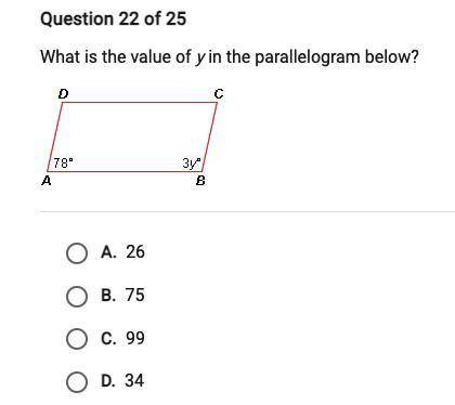 Question 22 of 25

What is the value of y in the parallelogram below?
D
с
3y
78°
A
B
A. 26
B. 75
O