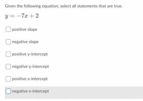 For a Brainlist 

Given the following equation, select all statements that are true.
y=−7x+