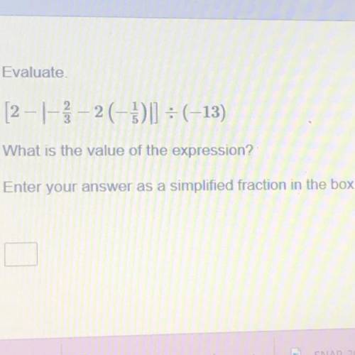 Evaluate

[2- |-2/3 -2(-1/5)|] (-13)
What is the value of the expression?
Enter your answer as a s