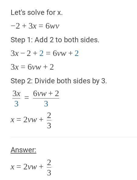 -2 + 3x = 6wv, for x
(please provide a step by step answer!)