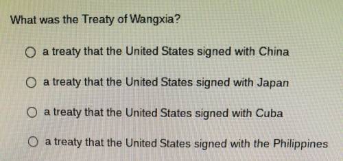 What was the Treaty of Wangxia?

A.) A treaty that the United States signed with China B.) A treat