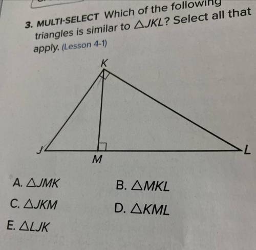 3. MULTI-SELECT Which of the following triangles is similar to triangle JKL? Select all that apply.