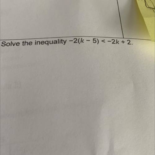 PLEASE HURRY!! (No links)
Solve the inequality 
−2 (k − 5) < −2k + 2