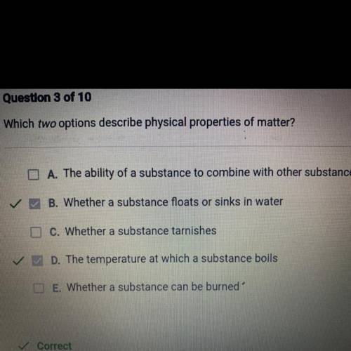 Which two options describe physical properties of matter?

A. The ability of a substance to combin