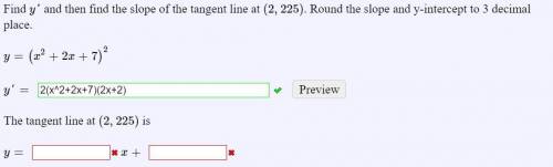 Find

y
'
and then find the slope of the tangent line at 
(
2
,
225
)
. Round the slope and y-inte