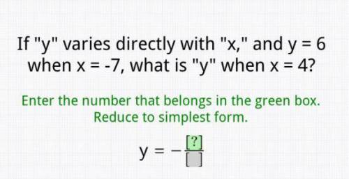 The value of y varies directly with x and y= 6 when x = -7. what is y when x= 4?