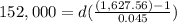 152,000 = d(\frac{(1,627.56)-1}{0.045})