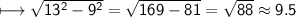 \\ \sf\longmapsto \sqrt{13^2-9^2}=\sqrt{169-81}=\sqrt{88}\approx9.5