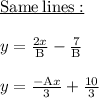 \underline{\mathrm{Same \:lines:}}\\\\y = \frac{2x}{\mathrm{B}}  - \frac{7}{\mathrm{B}}\\\\ y = \frac{\mathrm{-A}x}{3} +\frac{10}{3}