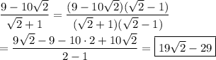 \dfrac{9-10\sqrt{2}}{\sqrt{2}+1}=\dfrac{(9-10\sqrt{2})(\sqrt{2}-1)}{(\sqrt{2}+1)(\sqrt{2}-1)}\\\\=\dfrac{9\sqrt{2}-9-10\cdot2+10\sqrt{2}}{2-1}=\boxed{19\sqrt{2}-29}