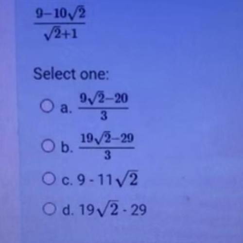 Rationalize the denominator.
9-10/2
V2+1