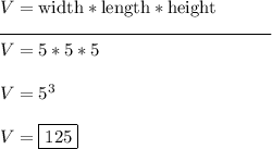 V = \text{width} * \text{length} * \text{height}\\\rule{150}{0.5}\\V = 5 * 5 * 5\\\\V = 5^3\\\\V = \boxed{125}