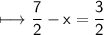\begin{gathered}\\ \sf\longmapsto \frac{7}{2}-x=\frac{3}{2}\end{gathered}