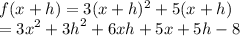 f(x + h) = 3 ({x + h})^{2}  + 5(x + h) \\  =  {3x}^{2}  +  {3h}^{2}  + 6xh + 5x + 5h - 8 \\