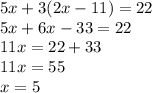 5x+3(2x-11)=22\\5x+6x-33=22\\11x=22+33\\11x=55\\x=5