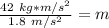 \frac {42 \ kg*m/s^2}{1.8 \ m/s^2} =m