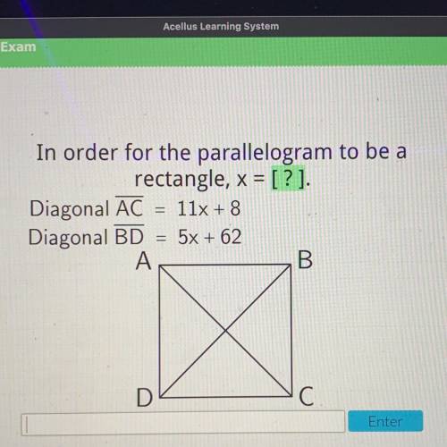In order for the parallelogram to be a

rectangle, x = [?].
Diagonal AC 11x + 8
Diagonal BD = 5x +