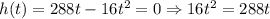 h(t) = 288t - 16t^2 = 0 \Rightarrow 16t^2 = 288t