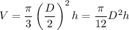 V = \dfrac{\pi}{3}\left(\dfrac{D}{2}\right)^2h = \dfrac{\pi}{12}D^2h