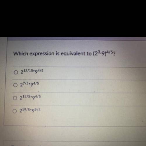 Which expression is equivalent to (23.9)4/5?

0 212/15-94/5
0 27/5-94/5
0 212/5-94/5
0 219/5-99/5