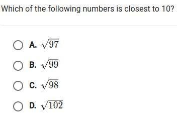 Which of the following numbers is closest to 10?

Help i shall reward the correct answer with brai
