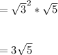 = \sqrt3^2 * \sqrt 5\\\\ \\= 3\sqrt5