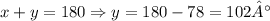 x + y = 180 \Rightarrow y = 180 - 78 = 102°