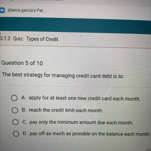 Question 5 of 10

The best strategy for managing credit card debt is to:
O A. apply for at least o