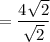 = \dfrac{4\sqrt{2}}{\sqrt{2}}