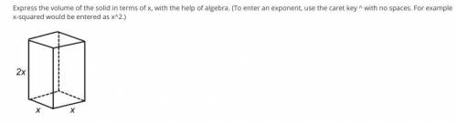 Express the volume of the solid in terms of x, with the help of algebra. (To enter an exponent, use