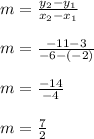 m=\frac{y_2-y_1}{x_2-x_1}\\\\m=\frac{-11-3}{-6-(-2)}\\\\m=\frac{-14}{-4}\\\\m=\frac{7}{2}