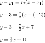 y-y_1=m(x-x_1)\\\\y-3=\frac{7}{2}(x-(-2))\\\\y-3=\frac{7}{2}x+7\\\\y=\frac{7}{2}x+10