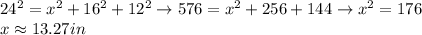 24^2 = x^2 + 16^2+12^2 \rightarrow 576= x^2+256+144 \rightarrow x^2=176\\x\approx13.27 in
