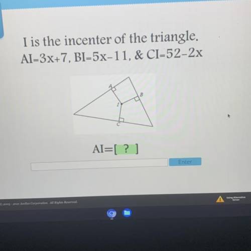 I is the incenter of the triangle,
AI=3x+7, BI=5x-11, & CI=52-2x