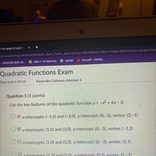 Question 1 (5 points)

List the key features of the quadratic function y = -x2 + 4x - 3.
+
OA) x-i