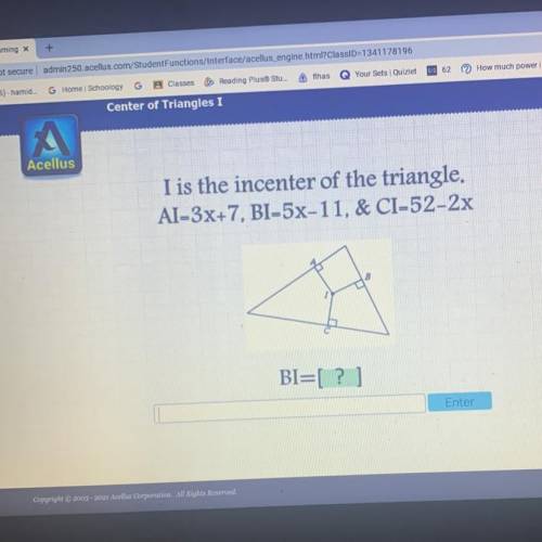 I is the incenter of the triangle.
AI-3x+7, BI-5x-11, & CI-52-2x
B
BI=[ ? ]