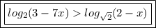 \boxed{ \boxed{ log_{2}(3 - 7x)  log_{ \sqrt{2} }(2 - x) }}