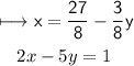 \begin{gathered}\\ \sf\longmapsto x =  \frac{27}{8}  -  \frac{3}{8} y \\ 2x - 5y = 1\end{gathered}