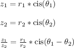 z_1 = r_1*\text{cis}(\theta_1)\\\\z_2 = r_2*\text{cis}(\theta_2)\\\\\frac{z_1}{z_2} = \frac{r_1}{r_2}*\text{cis}(\theta_1-\theta_2)\\\\