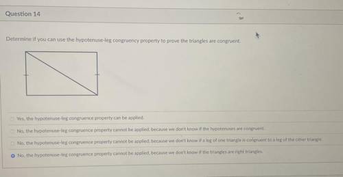 Determine if you can use the hypotenuse-leg congruency property to prove the triangles are congruen
