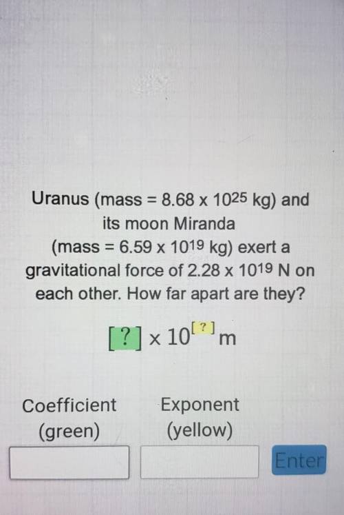 C Hel Uranus (mass = 8.68 x 1025 kg) and its moon Miranda (mass = 6.59 x 1019 kg) exert a gravitati